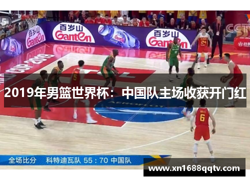 2019年男篮世界杯：中国队主场收获开门红